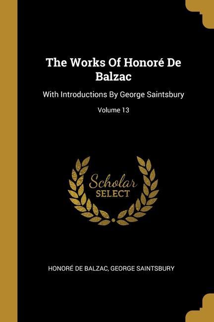 The Works Of Honoré De Balzac: With Introductions By George Saintsbury; Volume 13