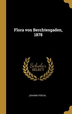 Flora von Berchtesgaden 1878 - Johann Ferchl