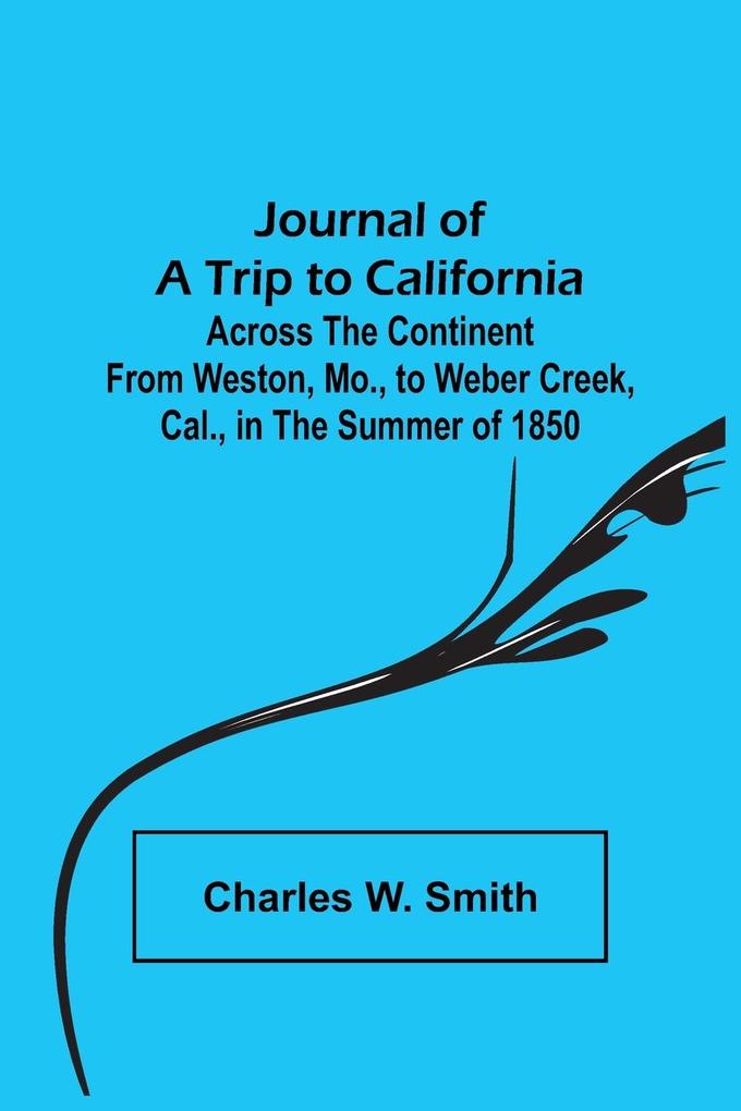 Journal of a Trip to California ; Across the Continent from Weston Mo. to Weber Creek Cal. in the Summer of 1850