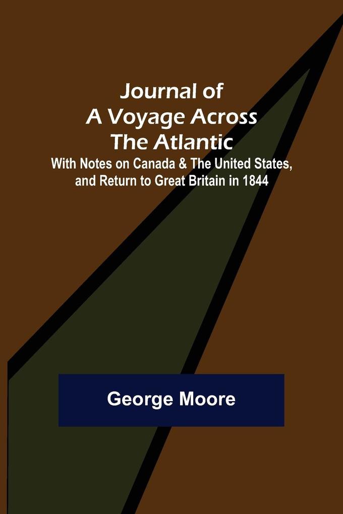 Journal of a Voyage across the Atlantic ; With Notes on Canada & the United States and Return to Great Britain in 1844