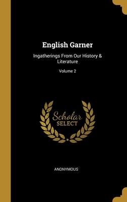 English Garner: Ingatherings From Our History & Literature; Volume 2