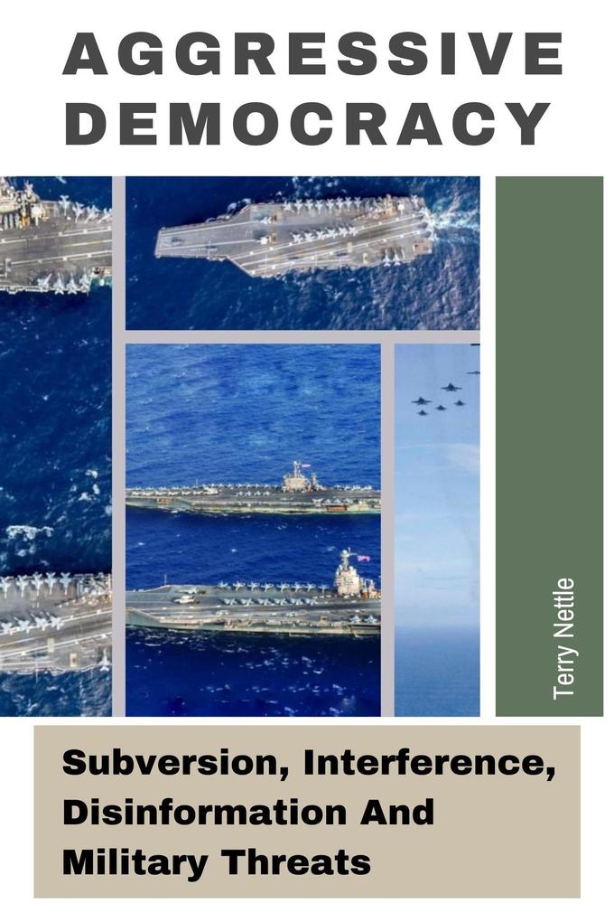 Aggressive Democracy: Subversion Interference Disinformation And Military Threats
