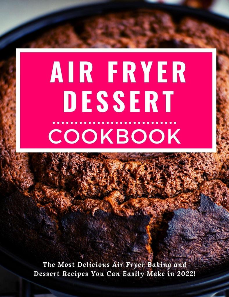 Air Fryer Dessert Cookbook (Air Fryer Recipes For Beginners #2)