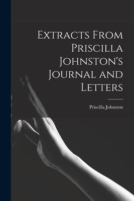 Extracts From Priscilla Johnston‘s Journal and Letters