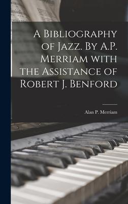 A Bibliography of Jazz. By A.P. Merriam With the Assistance of Robert J. Benford