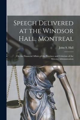 Speech Delivered at the Windsor Hall Montreal: on the Financial Affairs of the Province and Criticism of the Mercier Administration