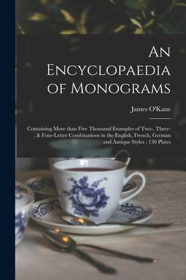 An Encyclopaedia of Monograms: Containing More Than Five Thousand Examples of Two- Three- & Four-letter Combinations in the English French German