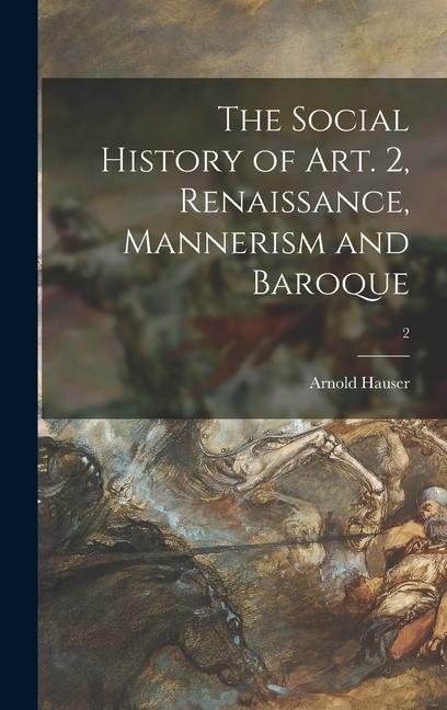 The Social History of Art. 2 Renaissance Mannerism and Baroque; 2