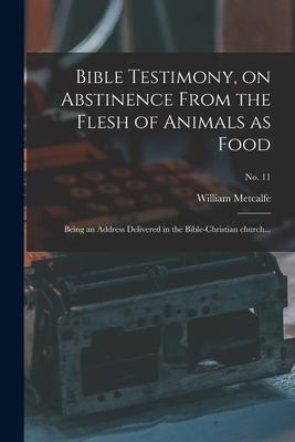 Bible Testimony on Abstinence From the Flesh of Animals as Food: Being an Address Delivered in the Bible-Christian Church...; no. 11