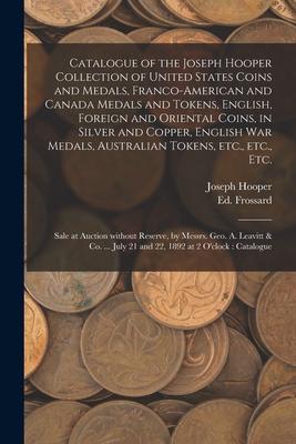 Catalogue of the Joseph Hooper Collection of United States Coins and Medals Franco-American and Canada Medals and Tokens English Foreign and Orient
