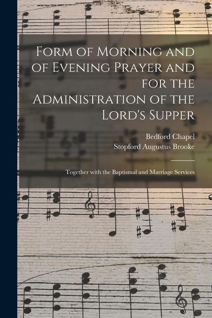 Form of Morning and of Evening Prayer and for the Administration of the Lord‘s Supper: Together With the Baptismal and Marriage Services