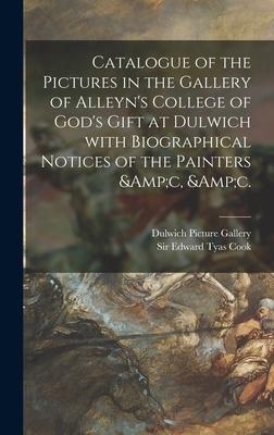 Catalogue of the Pictures in the Gallery of Alleyn‘s College of God‘s Gift at Dulwich With Biographical Notices of the Painters &c &c.