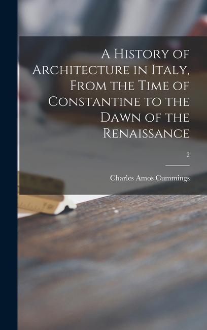 A History of Architecture in Italy From the Time of Constantine to the Dawn of the Renaissance; 2