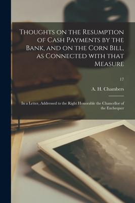 Thoughts on the Resumption of Cash Payments by the Bank and on the Corn Bill as Connected With That Measure: in a Letter Addressed to the Right Hon