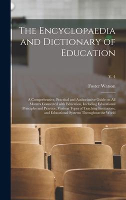 The Encyclopaedia and Dictionary of Education; a Comprehensive Practical and Authoritative Guide on All Matters Connected With Education Including E