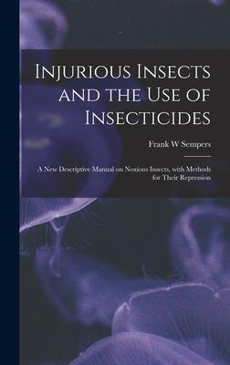 Injurious Insects and the Use of Insecticides [microform]: a New Descriptive Manual on Noxious Insects With Methods for Their Repression