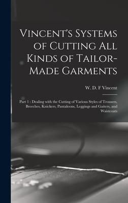 Vincent‘s Systems of Cutting All Kinds of Tailor-made Garments: Part 1: Dealing With the Cutting of Various Styles of Trousers Breeches Knickers Pa