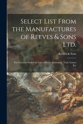 Select List From the Manufactures of Reeves & Sons Ltd.: for Colonial Dealers in Fancy Goods Stationery Toys Games Etc