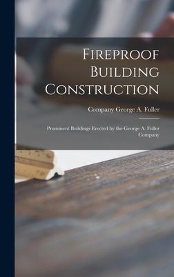 Fireproof Building Construction: Prominent Buildings Erected by the George A. Fuller Company