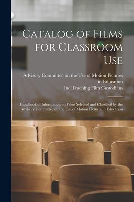 Catalog of Films for Classroom Use: Handbook of Information on Films Selected and Classified by the Advisory Committee on the Use of Motion Pictures i