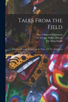 Tales From the Fjeld: a Series of Popular Tales From the Norse of P. Ch. Asbjörnsen