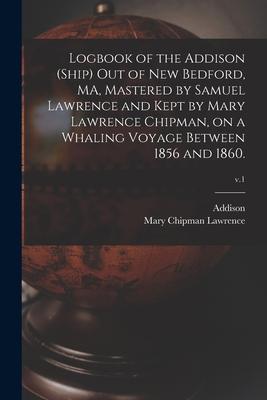 Logbook of the Addison (Ship) out of New Bedford MA Mastered by Samuel Lawrence and Kept by Mary Lawrence Chipman on a Whaling Voyage Between 1856