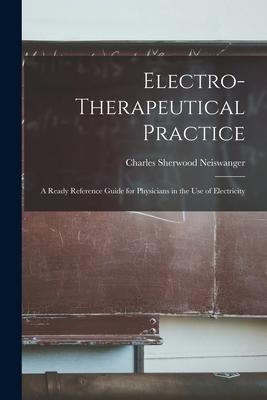 Electro-therapeutical Practice: a Ready Reference Guide for Physicians in the Use of Electricity