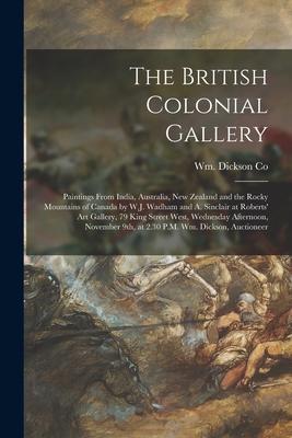 The British Colonial Gallery [microform]: Paintings From India Australia New Zealand and the Rocky Mountains of Canada by W.J. Wadham and A. Sinclai