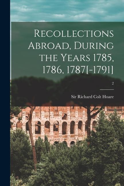 Recollections Abroad During the Years 1785 1786 1787[-1791]; 2