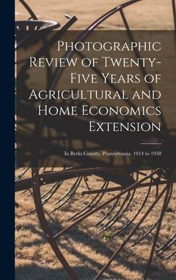 Photographic Review of Twenty-five Years of Agricultural and Home Economics Extension [microform]: in Berks County Pennsylvania 1914 to 1938