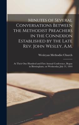 Minutes of Several Conversations Between the Methodist Preachers in the Connexion Established by the Late Rev. John Wesley A.M.: at Their One Hundred