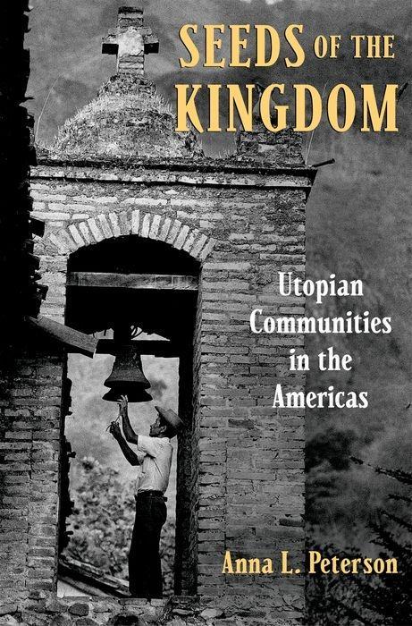 Seeds of the Kingdom: Utopian Communities in the Americas - Anna Lisa Peterson