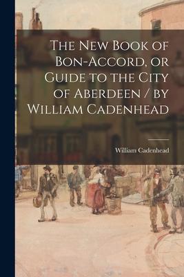 The New Book of Bon-accord or Guide to the City of Aberdeen / by William Cadenhead