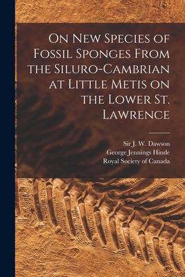 On New Species of Fossil Sponges From the Siluro-Cambrian at Little Metis on the Lower St. Lawrence [microform]