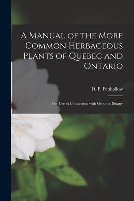 A Manual of the More Common Herbaceous Plants of Quebec and Ontario [microform]: for Use in Connection With Groom‘s Botany
