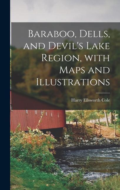 Baraboo Dells and Devil‘s Lake Region With Maps and Illustrations