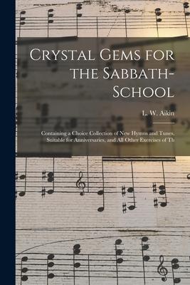 Crystal Gems for the Sabbath-school: Containing a Choice Collection of New Hymns and Tunes Suitable for Anniversaries and All Other Exercises of Th