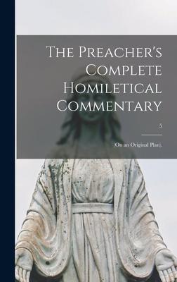 The Preacher‘s Complete Homiletical Commentary: (on an Original Plan).; 5