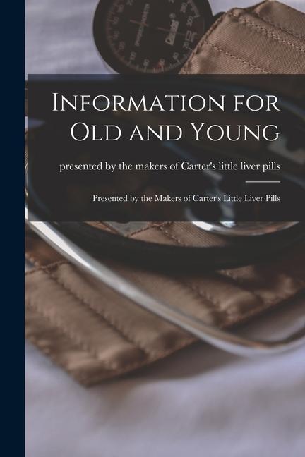 Information for Old and Young [microform]: Presented by the Makers of Carter‘s Little Liver Pills