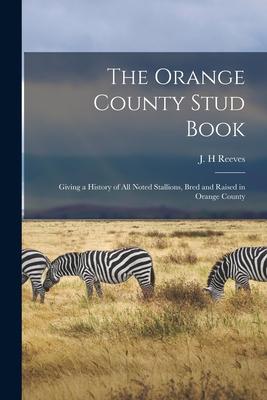 The Orange County Stud Book: Giving a History of All Noted Stallions Bred and Raised in Orange County