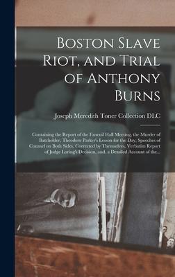 Boston Slave Riot and Trial of Anthony Burns: Containing the Report of the Faneuil Hall Meeting the Murder of Batchelder Theodore Parker‘s Lesson f