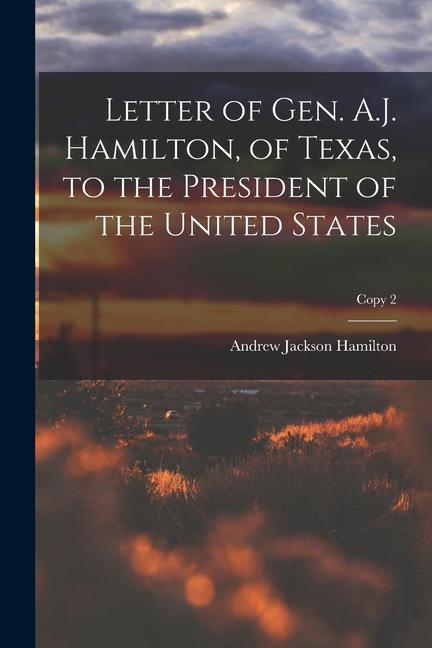 Letter of Gen. A.J. Hamilton of Texas to the President of the United States; copy 2
