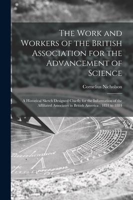 The Work and Workers of the British Association for the Advancement of Science [microform]: a Historical Sketch ed Chiefly for the Information o