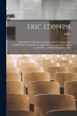 Eric Ed014218: The Effectiveness of Different Forms of Supplementation as Adjuncts to Programed Learning a Follow-Up Study.