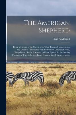 The American Shepherd: Being a History of the Sheep With Their Breeds Management and Diseases: Illustrated With Portraits of Different Bre