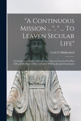 A Continuous Mission ...   ... To Leaven Secular Life: a Comparative Study of Secular Institutes as Conceived by Pius XII and the State (L‘Etat)