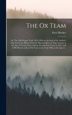 The Ox Team; or The Old Oregon Trail 1852-1906; an Account of the Author‘s Trip Across the Plains From the Missouri River to Puget Sound at the Ag