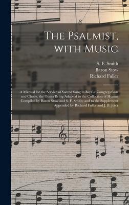 The Psalmist With Music: a Manual for the Service of Sacred Song in Baptist Congregations and Choirs the Tunes Being Adapted to the Collection