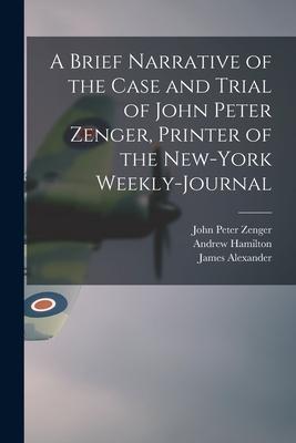 A Brief Narrative of the Case and Trial of John Peter Zenger Printer of the New-York Weekly-journal