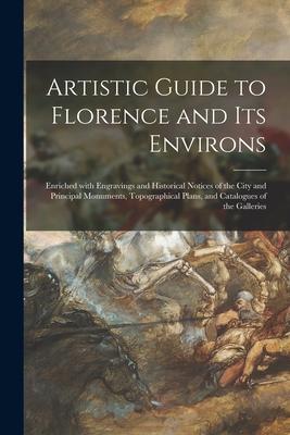 Artistic Guide to Florence and Its Environs: Enriched With Engravings and Historical Notices of the City and Principal Monuments Topographical Plans
